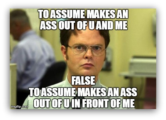 Meme featuring Dwight Schrute, warning you to not assume things